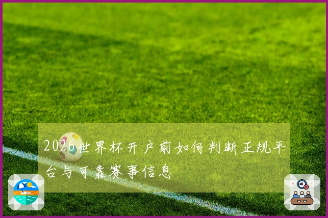 2026世界杯开户前如何判断正规平台与可靠赛事信息